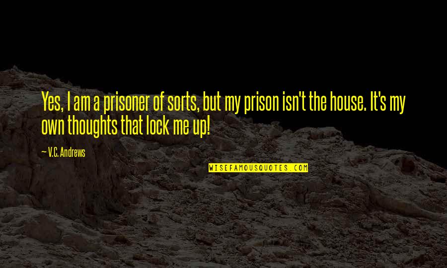 Lock Me Up Quotes By V.C. Andrews: Yes, I am a prisoner of sorts, but