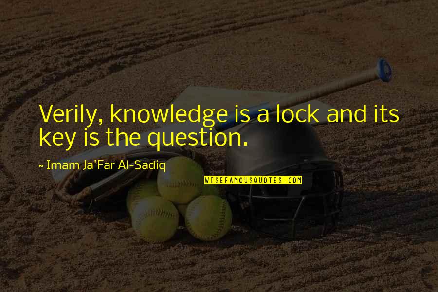 Lock Out Quotes By Imam Ja'Far Al-Sadiq: Verily, knowledge is a lock and its key