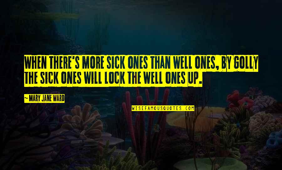 Lock Out Quotes By Mary Jane Ward: When there's more sick ones than well ones,