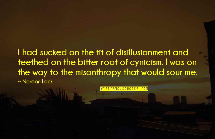 Lock Out Quotes By Norman Lock: I had sucked on the tit of disillusionment