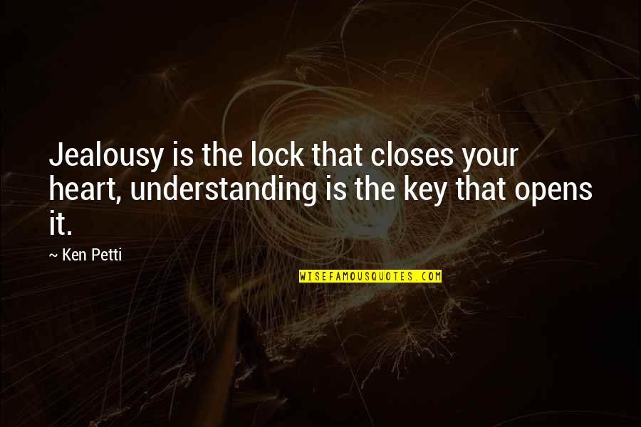 Lock Quotes By Ken Petti: Jealousy is the lock that closes your heart,