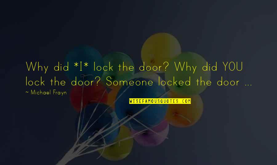 Lock Quotes By Michael Frayn: Why did *I* lock the door? Why did