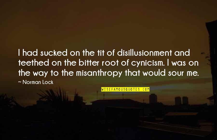 Lock Quotes By Norman Lock: I had sucked on the tit of disillusionment