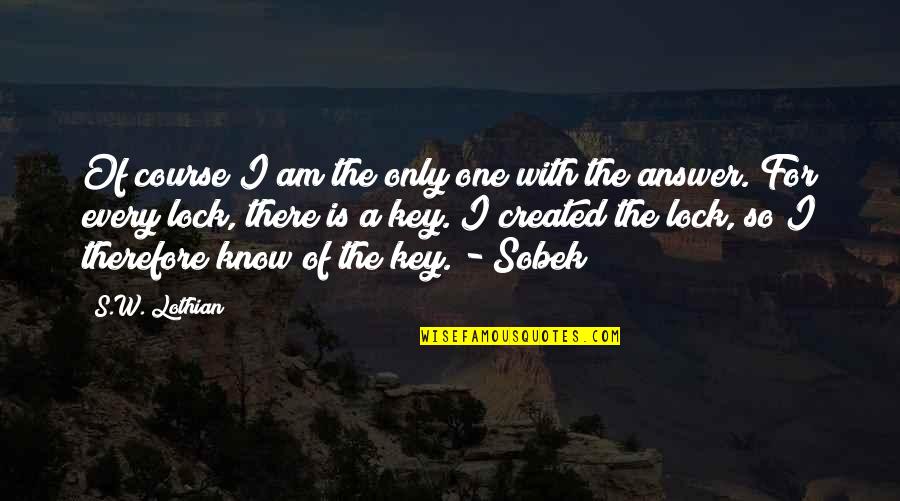 Lock Quotes By S.W. Lothian: Of course I am the only one with