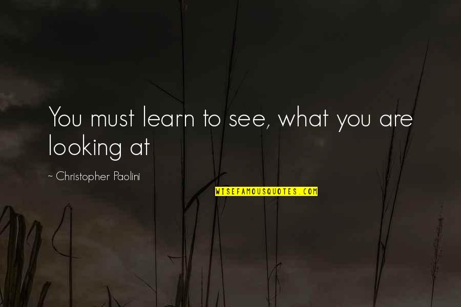 Lock Shock And Barrel Quotes By Christopher Paolini: You must learn to see, what you are