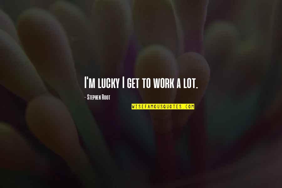 Lock Shock Barrel Quotes By Stephen Root: I'm lucky I get to work a lot. Lock Shock Barrel Quotes By Stephen Root: I'm lucky I get to work a lot.