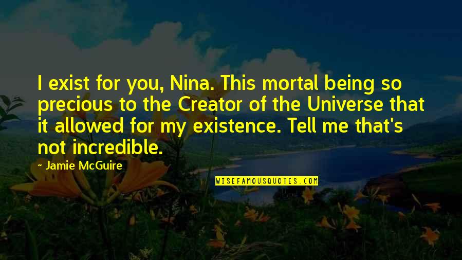 Lock Up 1989 Quotes By Jamie McGuire: I exist for you, Nina. This mortal being Lock Up 1989 Quotes By Jamie McGuire: I exist for you, Nina. This mortal being