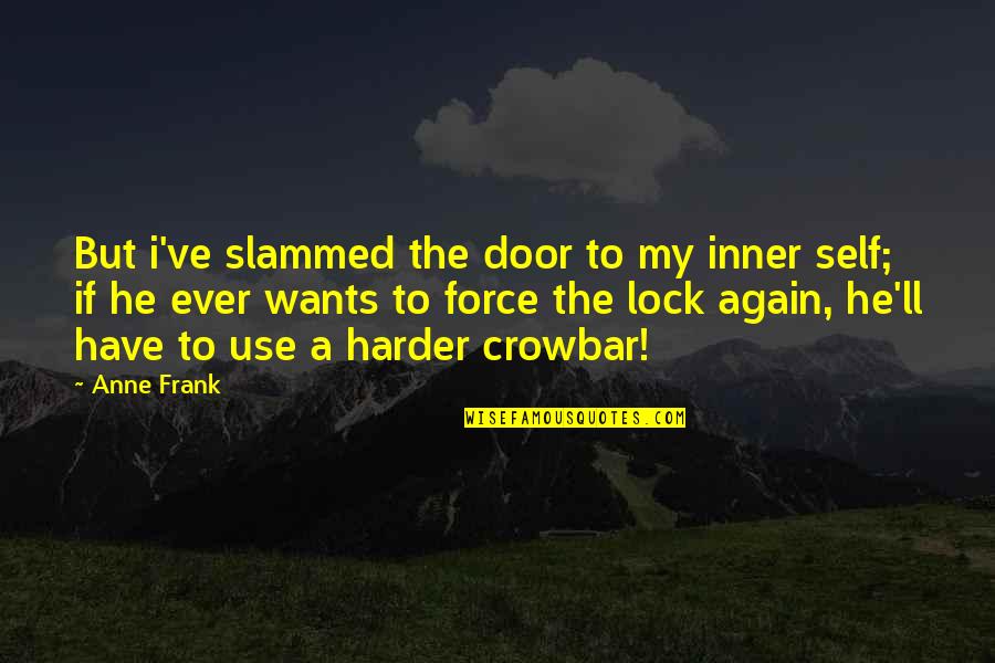 Lock Up Love Quotes By Anne Frank: But i've slammed the door to my inner