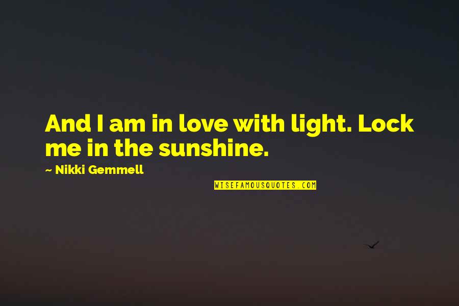 Lock Up Love Quotes By Nikki Gemmell: And I am in love with light. Lock