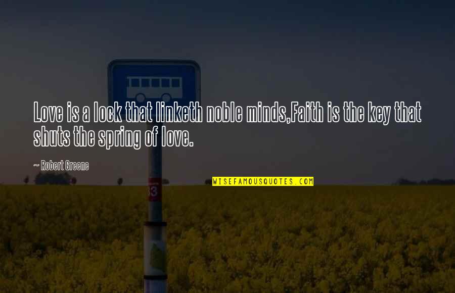 Lock Up Love Quotes By Robert Greene: Love is a lock that linketh noble minds,Faith