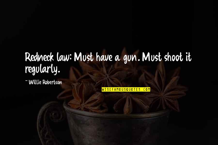 Lock Up Love Quotes By Willie Robertson: Redneck law: Must have a gun. Must shoot