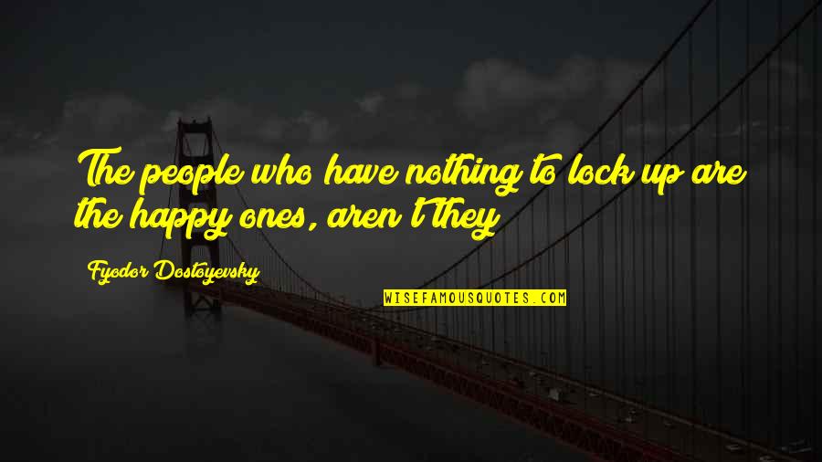 Lock Up Quotes By Fyodor Dostoyevsky: The people who have nothing to lock up