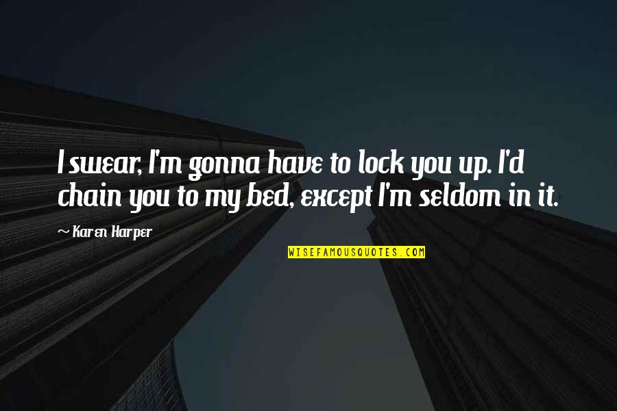Lock Up Quotes By Karen Harper: I swear, I'm gonna have to lock you