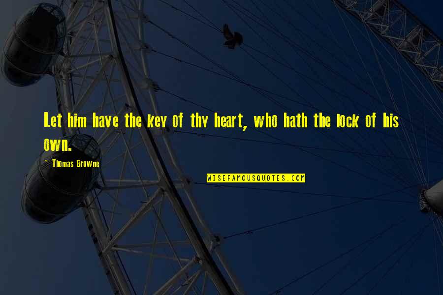 Lock Up Your Heart Quotes By Thomas Browne: Let him have the key of thy heart,