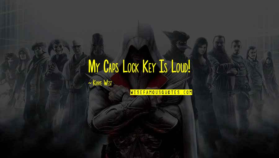 Lock Without Key Quotes By Kanye West: My Caps Lock Key Is Loud!