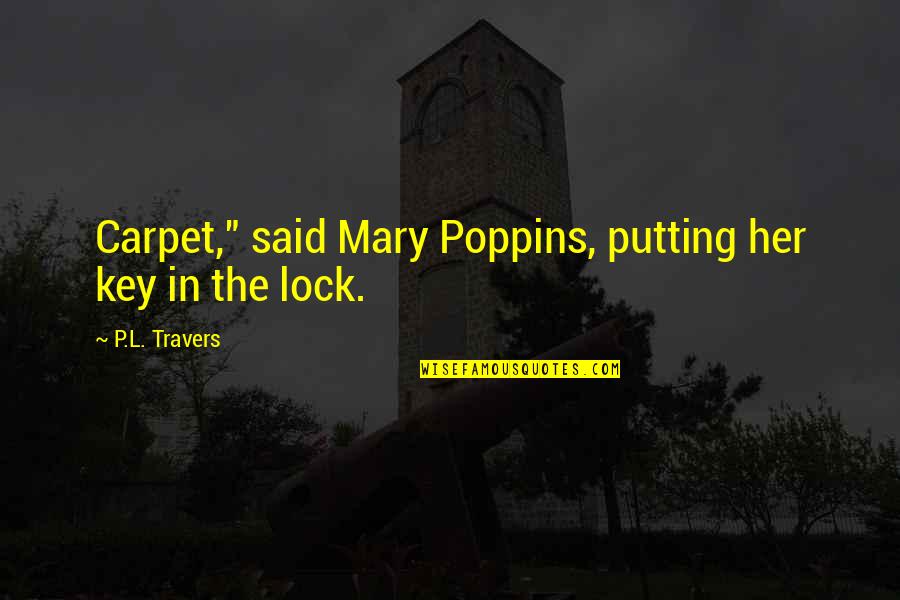 Lock Without Key Quotes By P.L. Travers: Carpet," said Mary Poppins, putting her key in