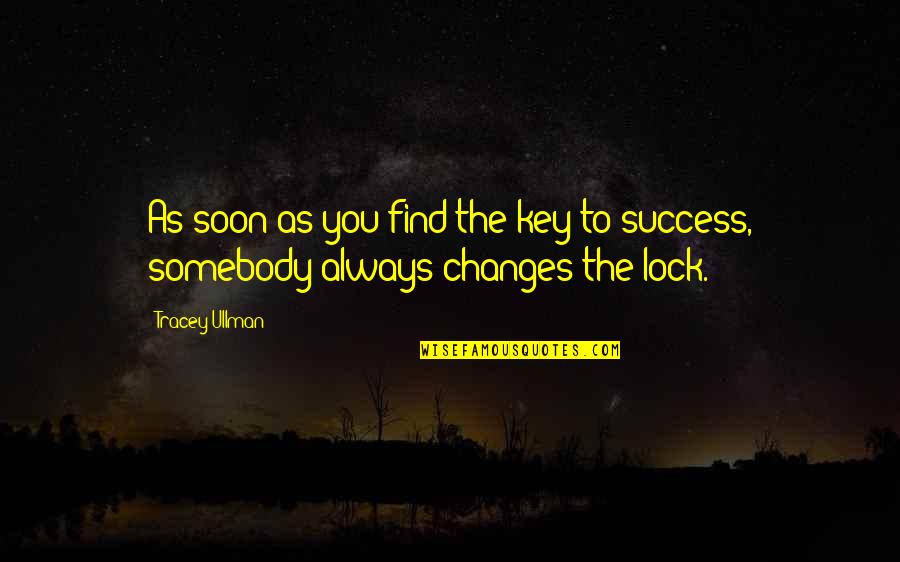 Lock Without Key Quotes By Tracey Ullman: As soon as you find the key to