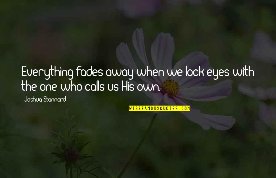 Lock'd Quotes By Joshua Stannard: Everything fades away when we lock eyes with