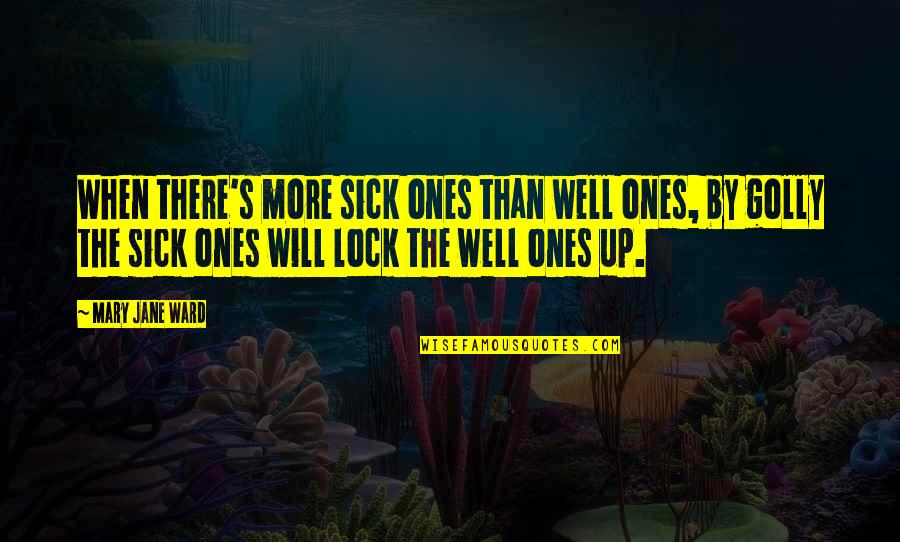 Lock'd Quotes By Mary Jane Ward: When there's more sick ones than well ones,