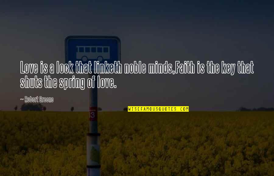 Lock'd Quotes By Robert Greene: Love is a lock that linketh noble minds,Faith