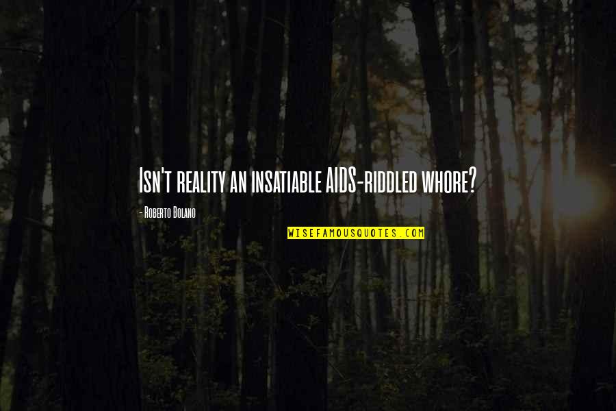 Lockdown Melbourne Quotes By Roberto Bolano: Isn't reality an insatiable AIDS-riddled whore? Lockdown Melbourne Quotes By Roberto Bolano: Isn't reality an insatiable AIDS-riddled whore?