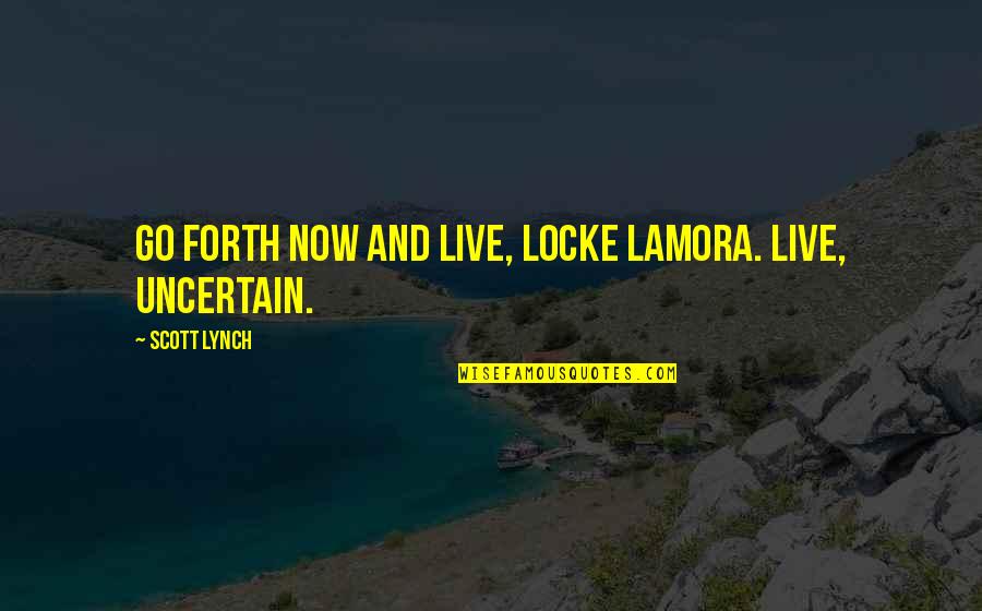 Locke Lamora Quotes By Scott Lynch: Go forth now and live, Locke Lamora. Live,