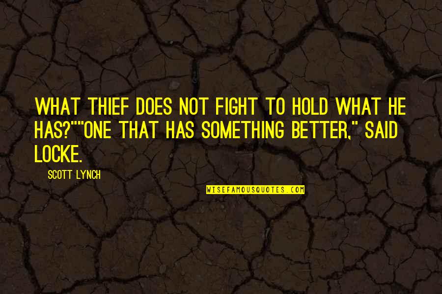 Locke Lamora Quotes By Scott Lynch: What thief does not fight to hold what