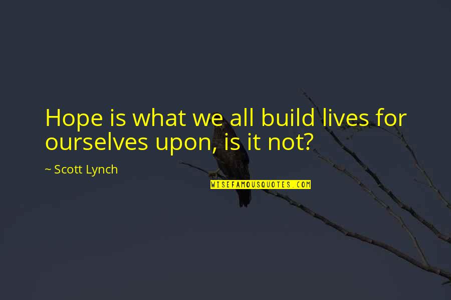 Locke Lamora Quotes By Scott Lynch: Hope is what we all build lives for