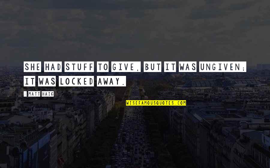 Locked Away Quotes By Matt Haig: She had stuff to give, but it was