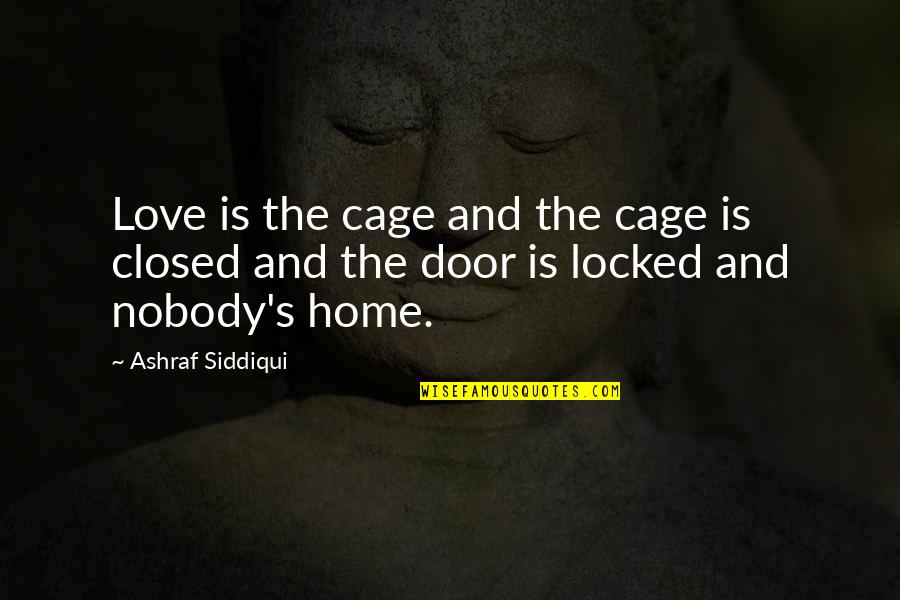 Locked Home Quotes By Ashraf Siddiqui: Love is the cage and the cage is