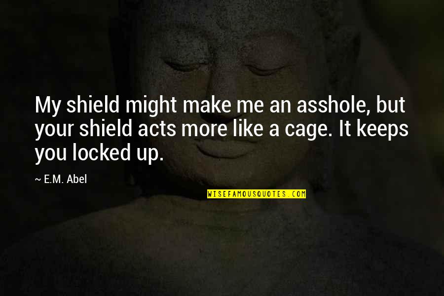 Locked In A Cage Quotes By E.M. Abel: My shield might make me an asshole, but