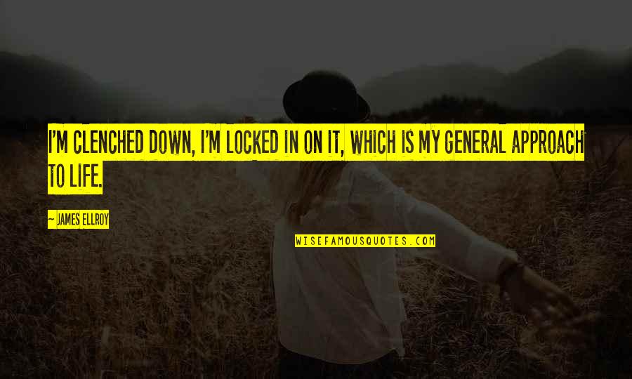 Locked In Life Quotes By James Ellroy: I'm clenched down, I'm locked in on it,