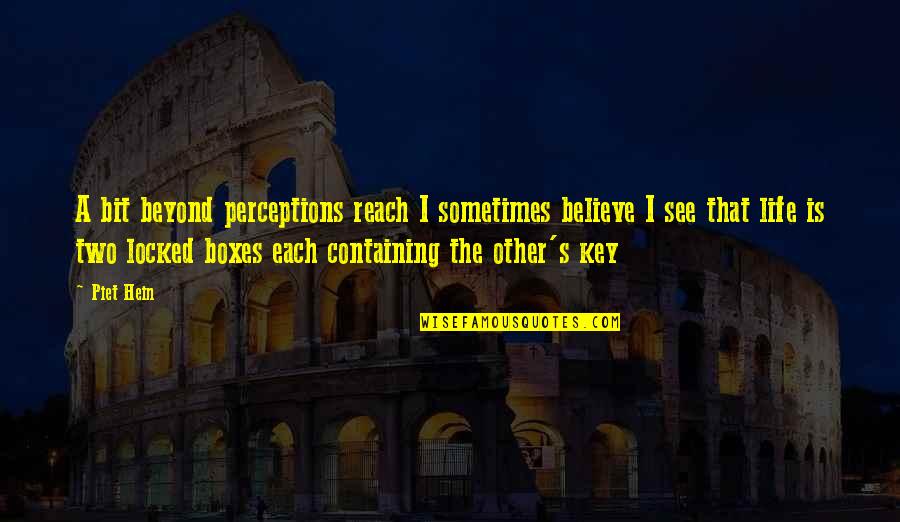 Locked In Life Quotes By Piet Hein: A bit beyond perceptions reach I sometimes believe