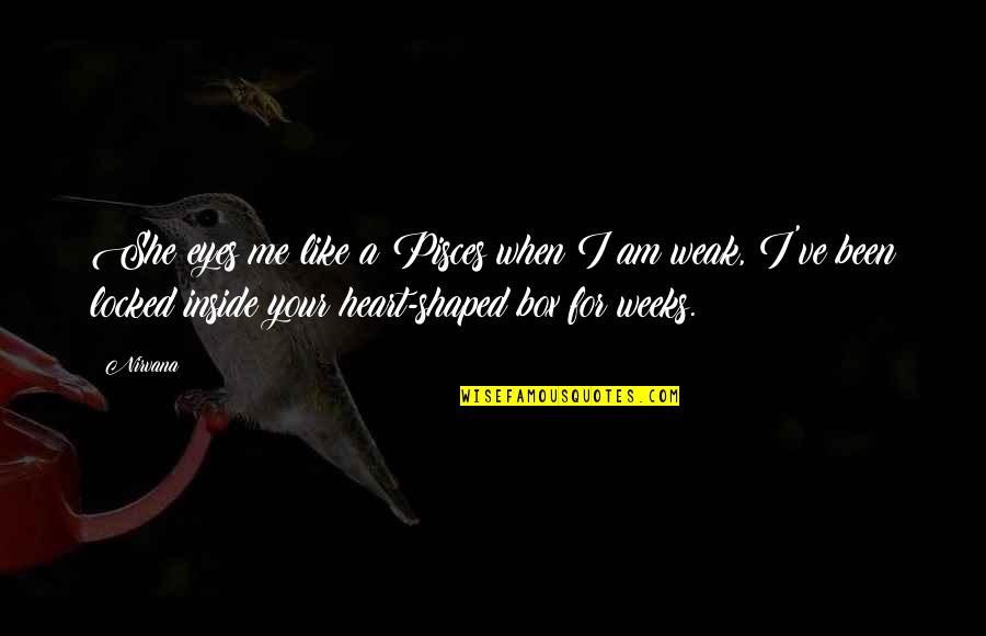 Locked In My Heart Quotes By Nirvana: She eyes me like a Pisces when I Locked In My Heart Quotes By Nirvana: She eyes me like a Pisces when I