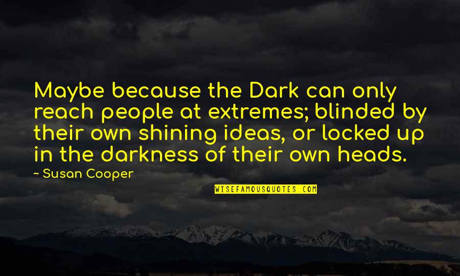 Locked In Quotes By Susan Cooper: Maybe because the Dark can only reach people Locked In Quotes By Susan Cooper: Maybe because the Dark can only reach people