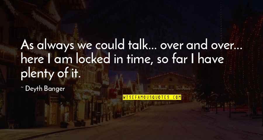 Locked In Time Quotes By Deyth Banger: As always we could talk... over and over...