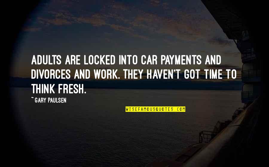 Locked In Time Quotes By Gary Paulsen: Adults are locked into car payments and divorces