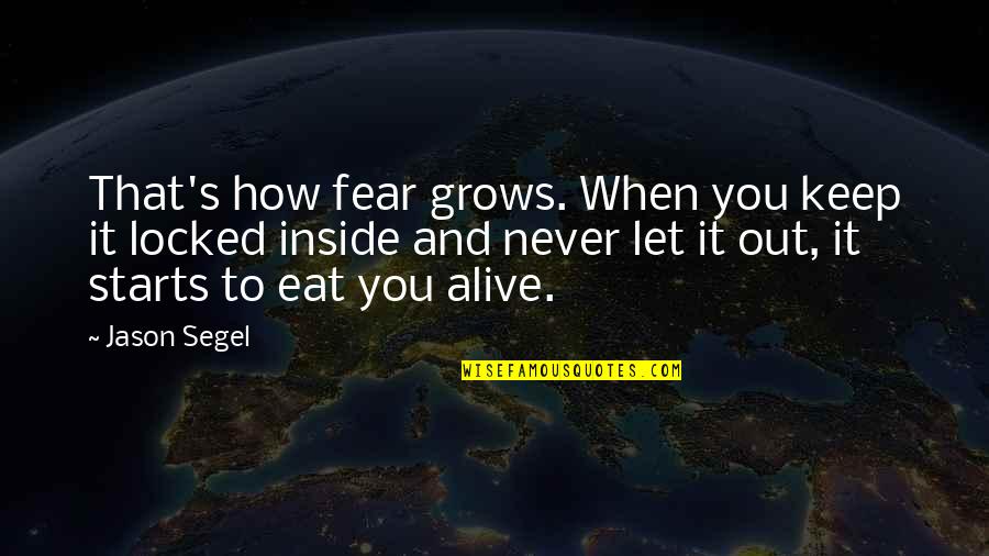 Locked Out Quotes By Jason Segel: That's how fear grows. When you keep it