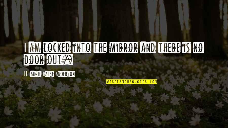 Locked Out Quotes By Laurie Halse Anderson: I am locked into the mirror and there