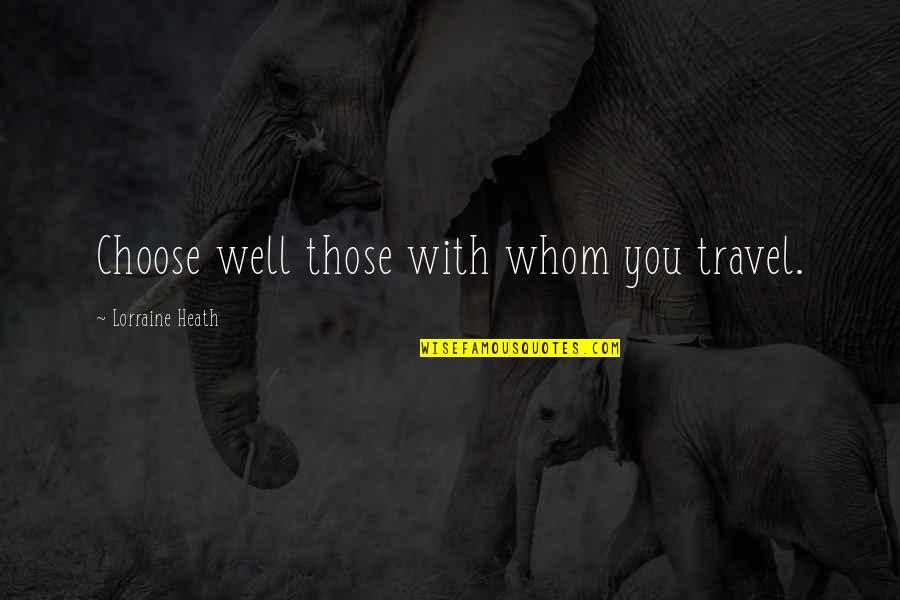 Locked Up Feelings Quotes By Lorraine Heath: Choose well those with whom you travel. Locked Up Feelings Quotes By Lorraine Heath: Choose well those with whom you travel.