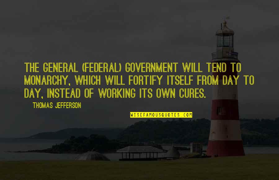Locked Up In Jail Quotes By Thomas Jefferson: The general (federal) government will tend to monarchy,