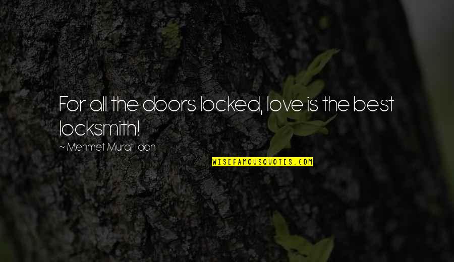 Locked Up Love Quotes By Mehmet Murat Ildan: For all the doors locked, love is the