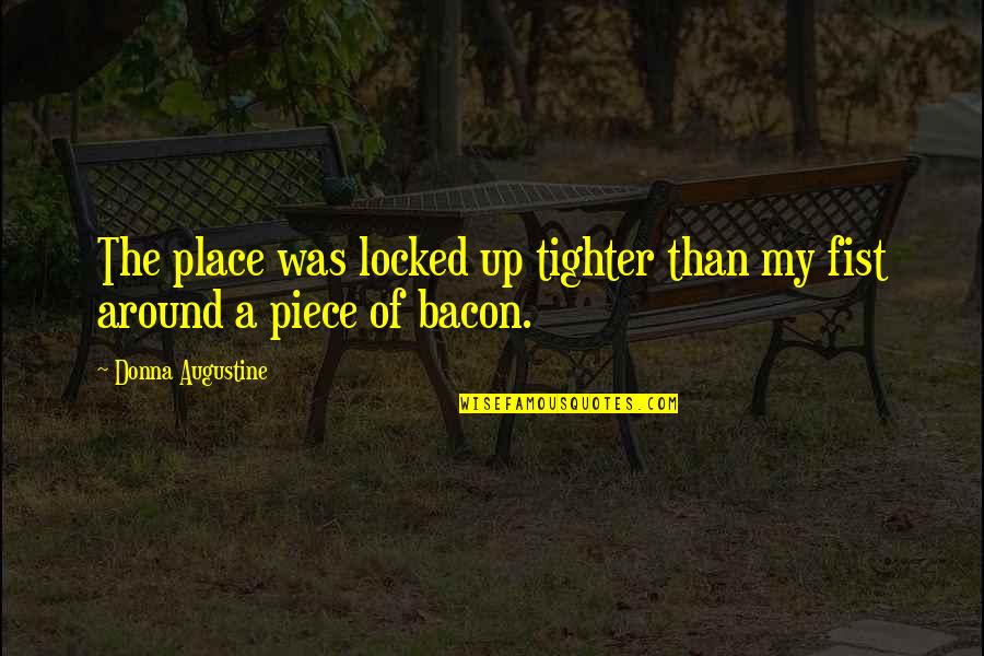 Locked Up Tighter Than Quotes By Donna Augustine: The place was locked up tighter than my