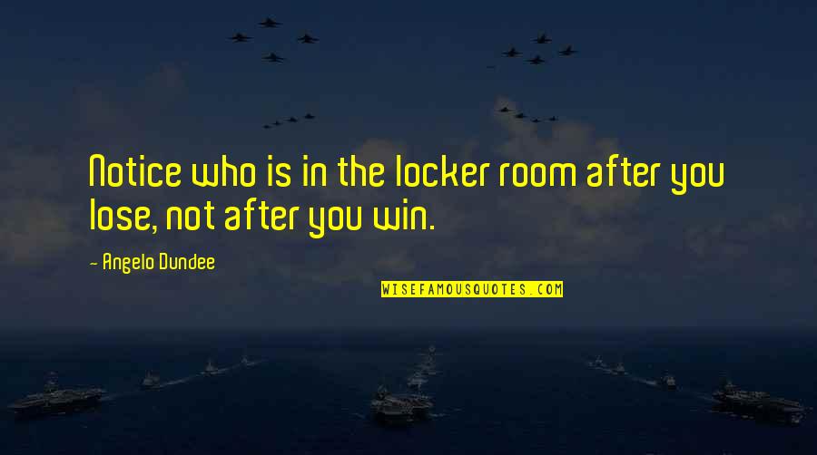 Locker Quotes By Angelo Dundee: Notice who is in the locker room after