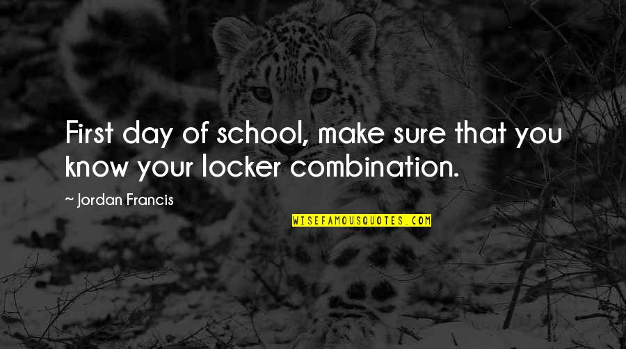 Locker Quotes By Jordan Francis: First day of school, make sure that you