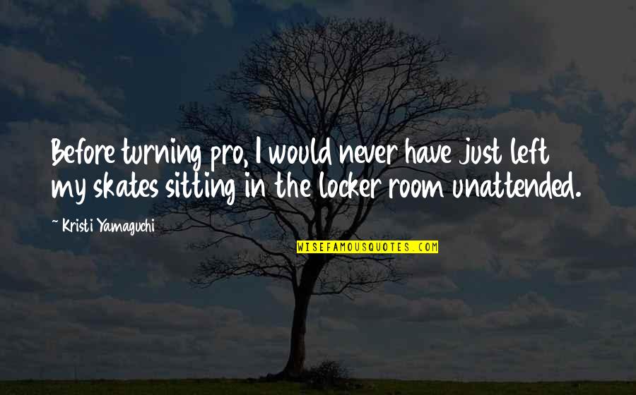 Locker Quotes By Kristi Yamaguchi: Before turning pro, I would never have just