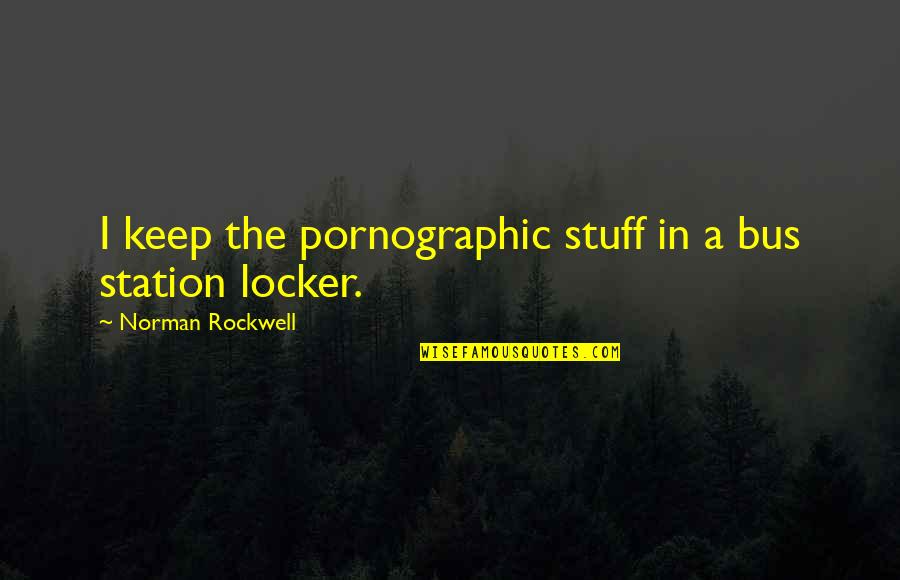 Locker Quotes By Norman Rockwell: I keep the pornographic stuff in a bus