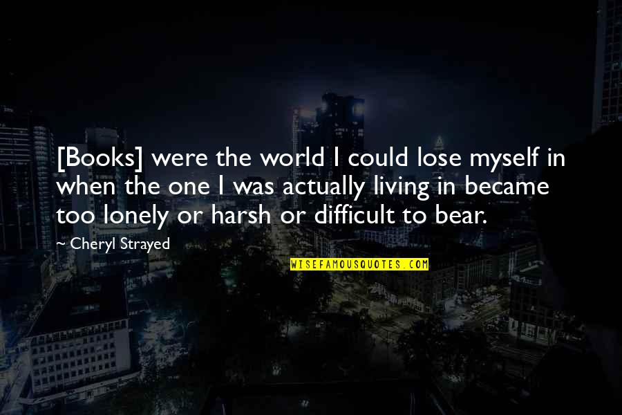 Lockerman School Quotes By Cheryl Strayed: [Books] were the world I could lose myself