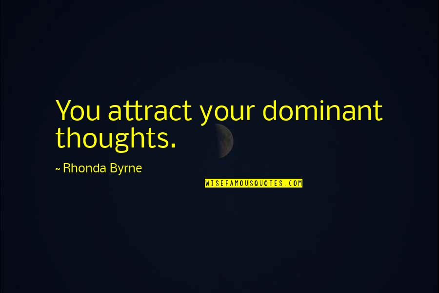 Lockerman School Quotes By Rhonda Byrne: You attract your dominant thoughts. Lockerman School Quotes By Rhonda Byrne: You attract your dominant thoughts.