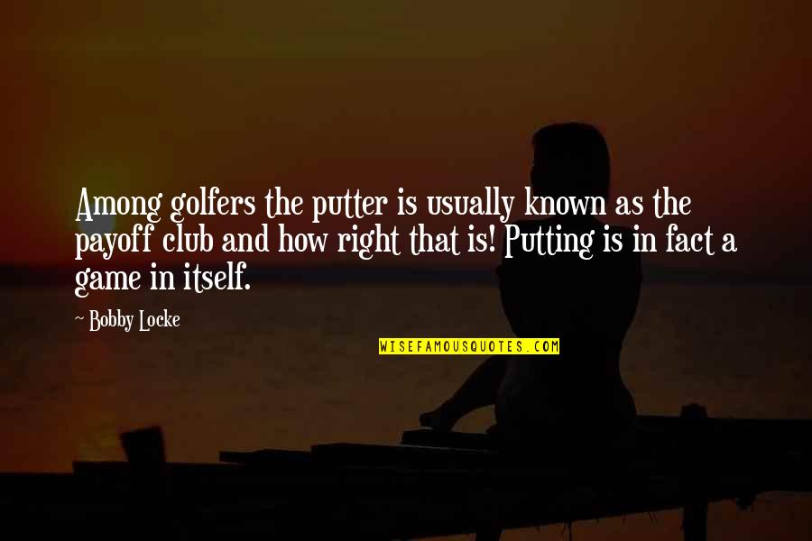 Locke's Quotes By Bobby Locke: Among golfers the putter is usually known as
